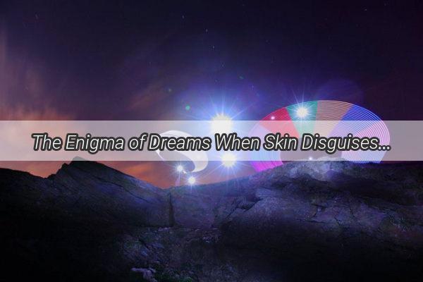 The Enigma of Dreams When Skin Disguises the Beauty of the Subconscious